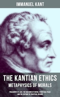 The Kantian Ethics: Metaphysics of Morals