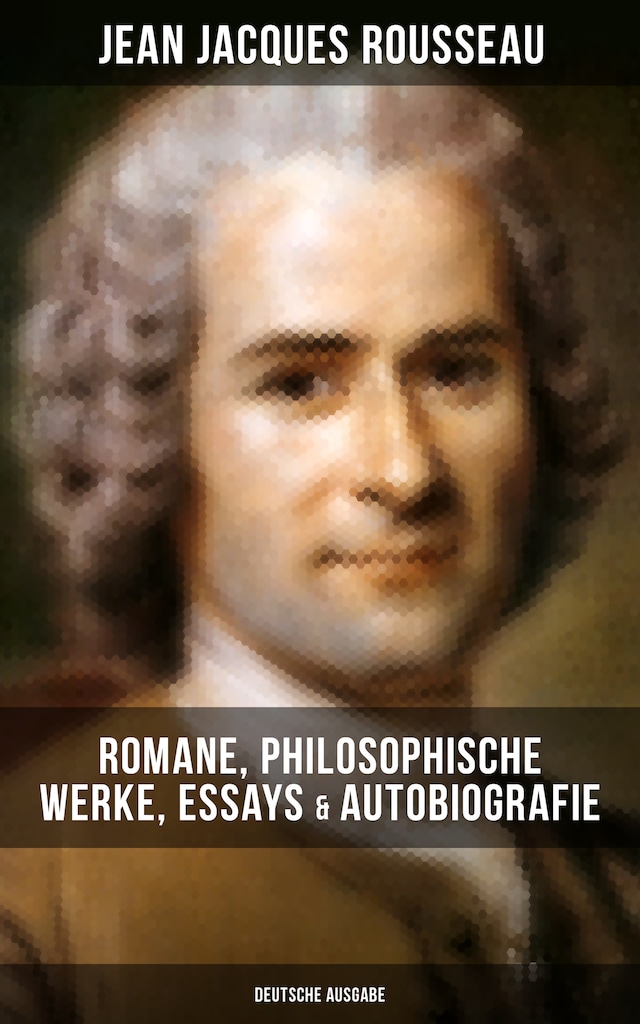 Book cover for Jean Jacques Rousseau: Romane, Philosophische Werke, Essays & Autobiografie (Deutsche Ausgabe)