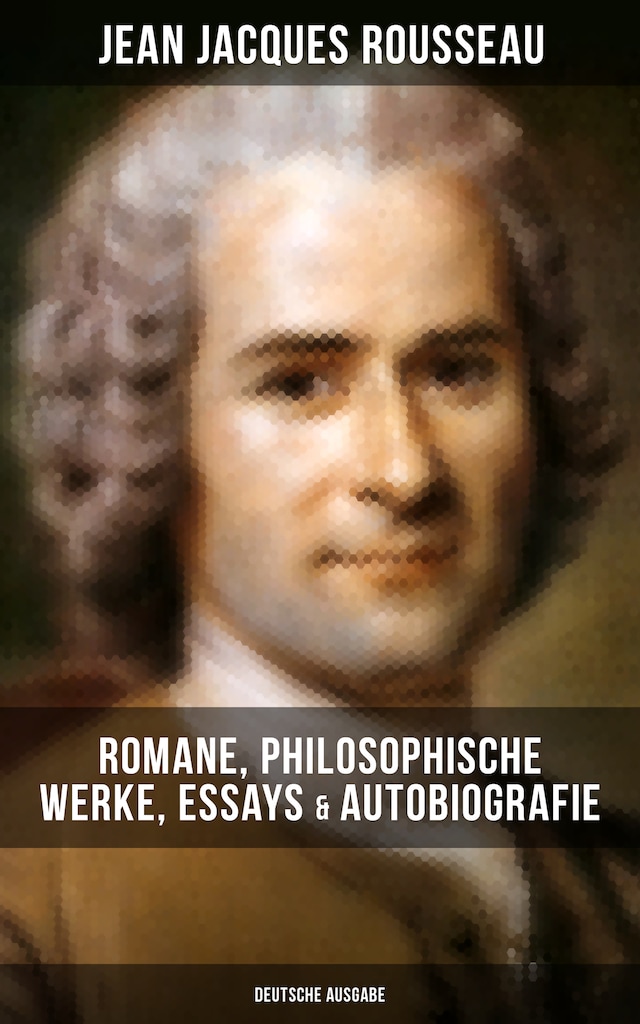 Bokomslag for Jean Jacques Rousseau: Romane, Philosophische Werke, Essays & Autobiografie (Deutsche Ausgabe)