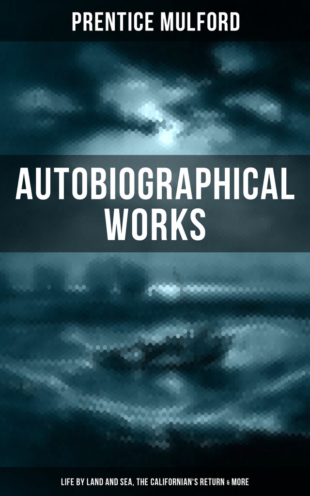 Okładka książki dla Prentice Mulford: Autobiographical Works (Life by Land and Sea, The Californian's Return & More)