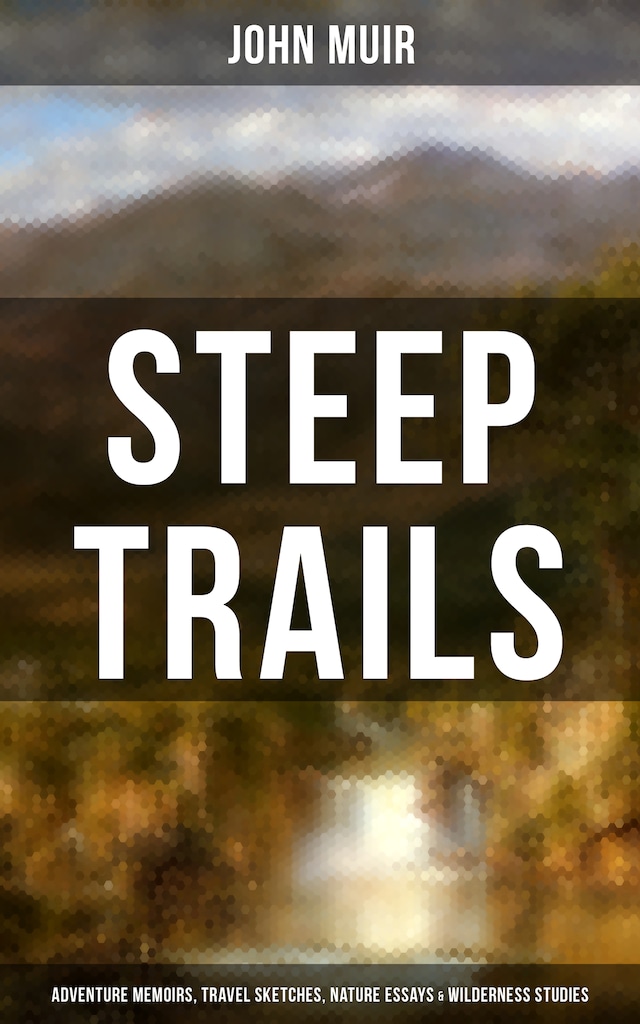 Boekomslag van STEEP TRAILS: Adventure Memoirs, Travel Sketches, Nature Essays & Wilderness Studies