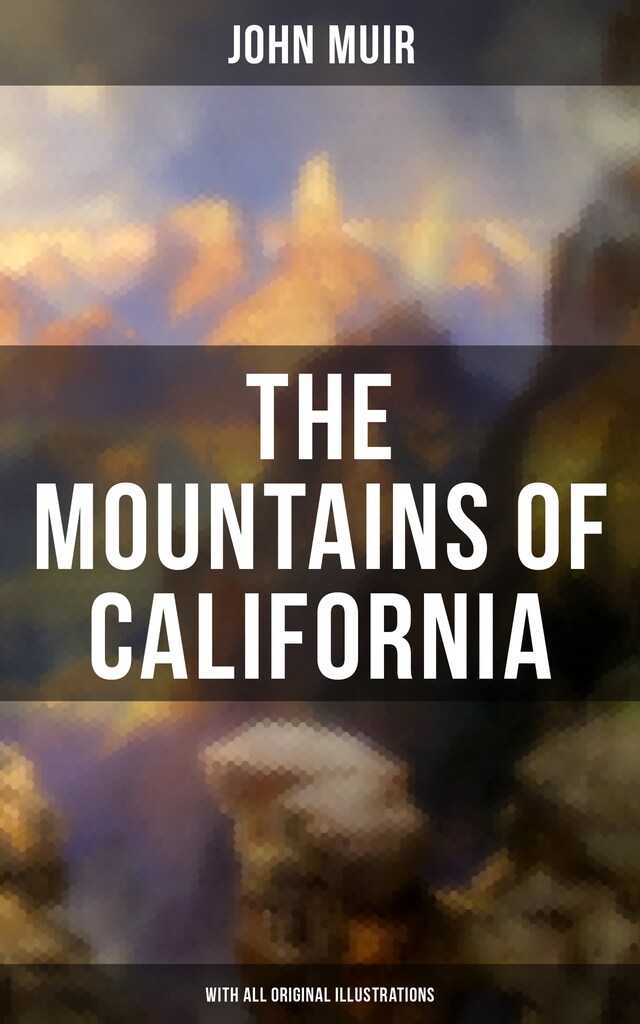 Kirjankansi teokselle The Mountains of California (With All Original Illustrations)