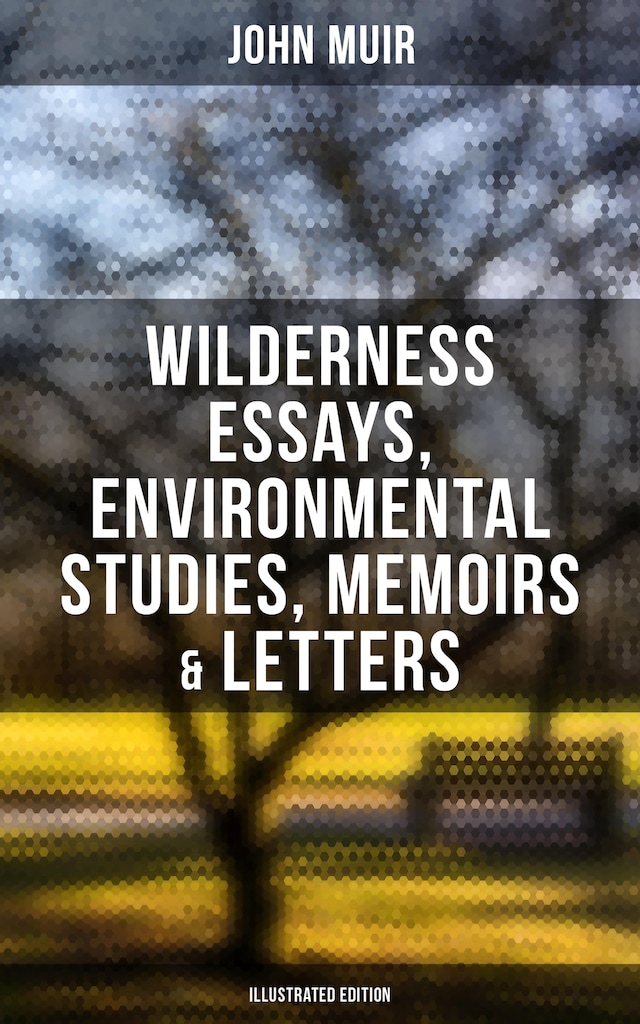 Boekomslag van John Muir: Wilderness Essays, Environmental Studies, Memoirs & Letters  (Illustrated Edition)