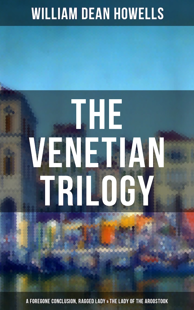 Book cover for THE VENETIAN TRILOGY: A Foregone Conclusion, Ragged Lady & The Lady of the Aroostook