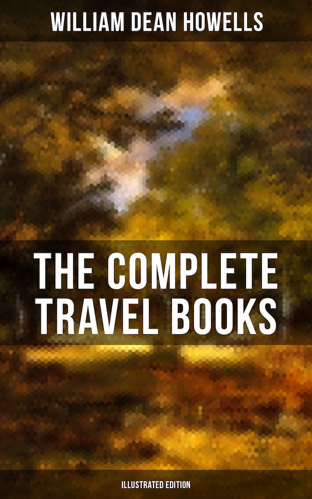 Copertina del libro per The Complete Travel Books of W.D. Howells (Illustrated Edition)