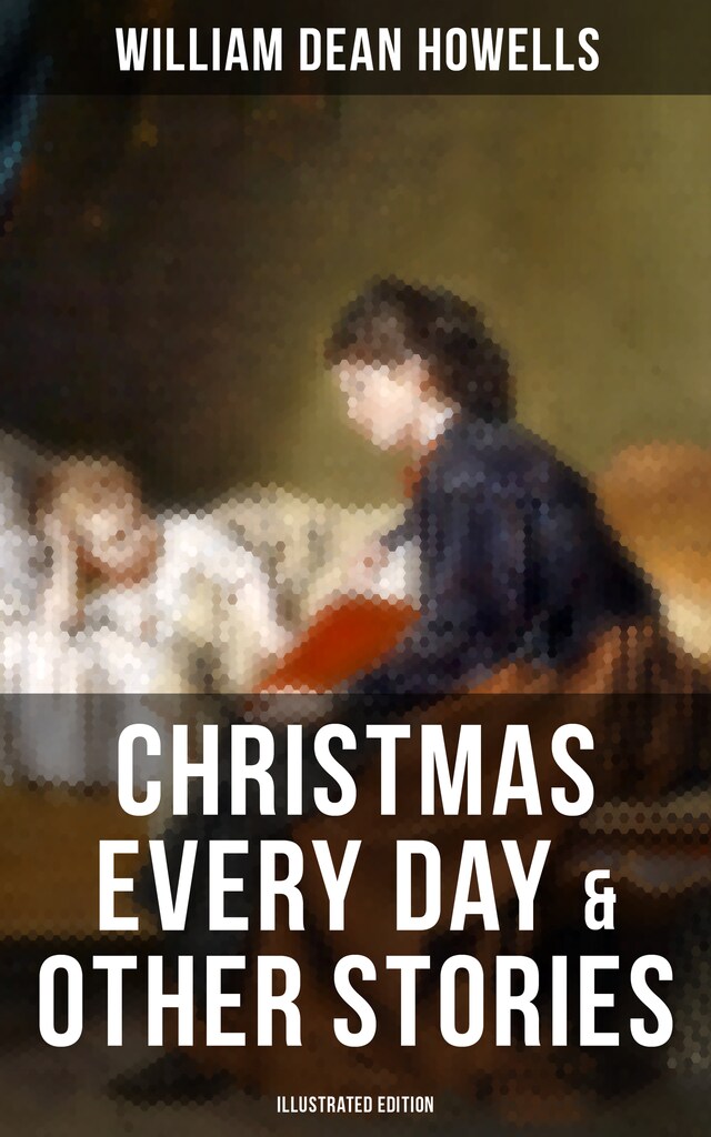 Book cover for Christmas Every Day & Other Stories (Illustrated Edition)