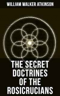 THE SECRET DOCTRINES OF THE ROSICRUCIANS