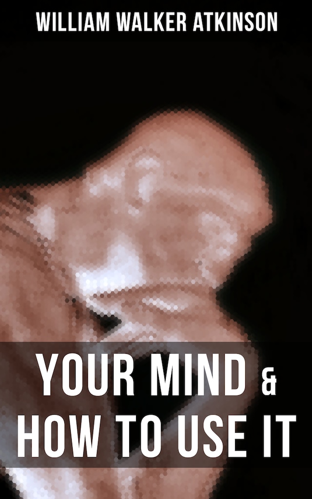 YOUR MIND & HOW TO USE IT