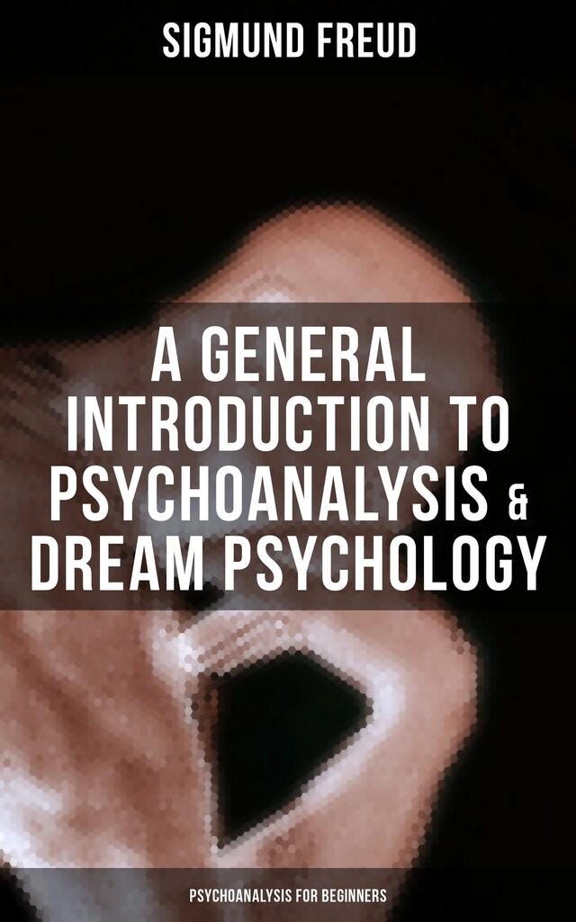 A General Introduction to Psychoanalysis & Dream Psychology (Psychoanalysis for Beginners)