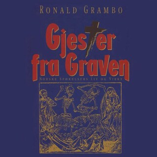 Gjester fra graven - norske spøkelsers liv og virke