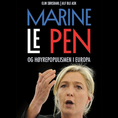 Marine Le Pen og høyrepopulismen i Europa – lydbok – Elin Sørsdahl, Alf Ole Ask