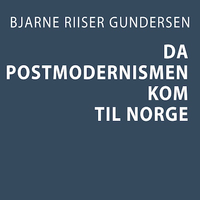 Da postmodernismen kom til Norge – lydbok – Bjarne Riiser Gundersen