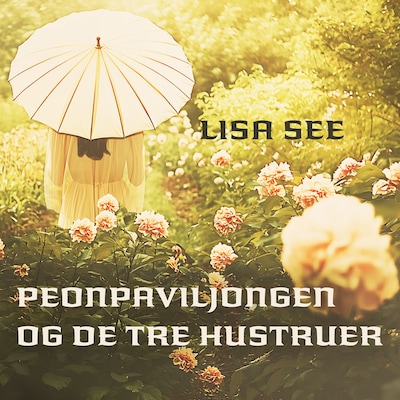Peonpaviljongen og de tre hustruer – lydbok – Lisa See