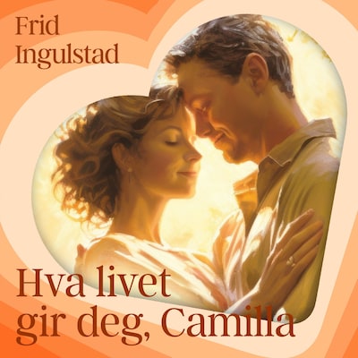 Hva livet gir deg, Camilla – lydbok – Frid Ingulstad