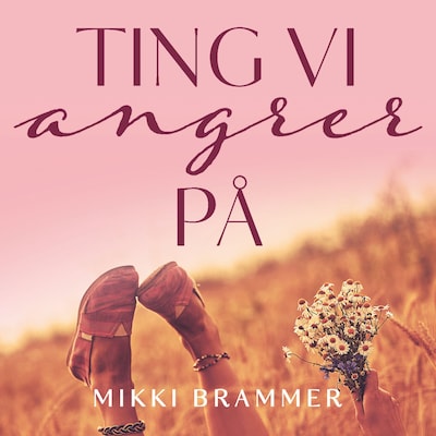 Ting vi angrer på – lydbok – Mikki Brammer