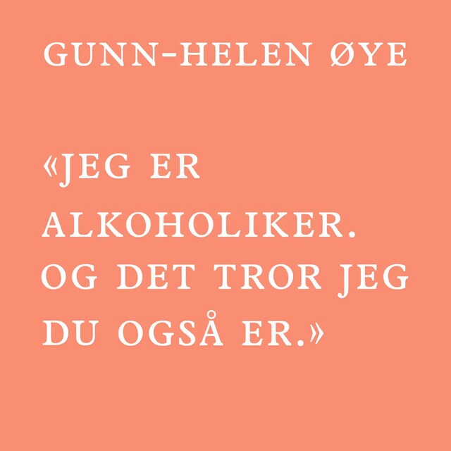 Bokomslag for «Jeg er alkoholiker. Og det tror jeg du også er.»