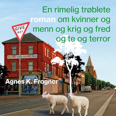 En rimelig trøblete roman om kvinner og menn og krig og fred og te og terror – lydbok – Agnes K. Frogner