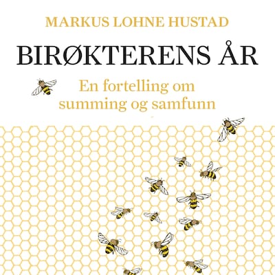Birøkterens år - En fortelling om summing og samfunn – lydbok – Markus Lohne Hustad