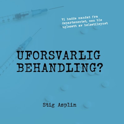 Uforsvarlig behandling? – lydbok – Stig Asplin