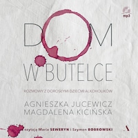 Dom w butelce. Rozmowy z Dorosłymi Dziećmi Alkoholików