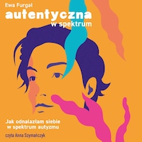 Autentyczna w spektrum. Jak odnalazłam siebie w spektrum autyzmu