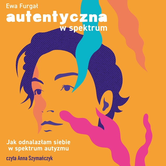 Okładka książki dla Autentyczna w spektrum. Jak odnalazłam siebie w spektrum autyzmu