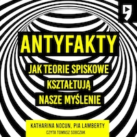 Antyfakty. Jak teorie spiskowe kształtują nasze myślenie
