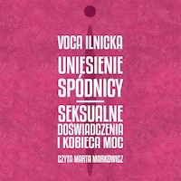 Uniesienie spódnicy. Seksualne doświadczenia i kobieca moc