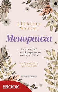 Menopauza Zrozumieć i zaakceptować nową siebie