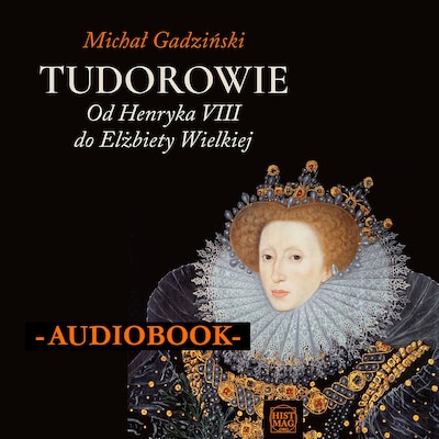 Tudorowie. Od Henryka VIII do Elżbiety Wielkiej