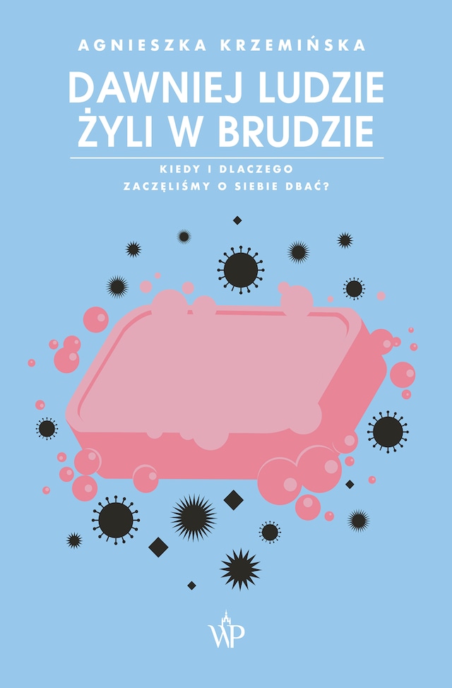 Book cover for Dawniej ludzie żyli w brudzie. Kiedy i dlaczego zaczęliśmy o siebie dbać?