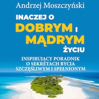 Inaczej o dobrym i mądrym życiu. Inspirujący poradnik o sekretach bycia szczęśliwym i spełnionym.