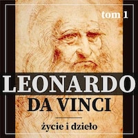 Leonardo da Vinci. Życie i dzieło. Tom I. Artysta i malarz renesansu