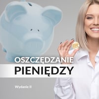 Oszczędzanie. Poradnik w 100% praktyczny. Wydanie II