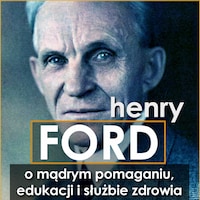 Henry Ford. O mądrym pomaganiu, edukacji i służbie zdrowia