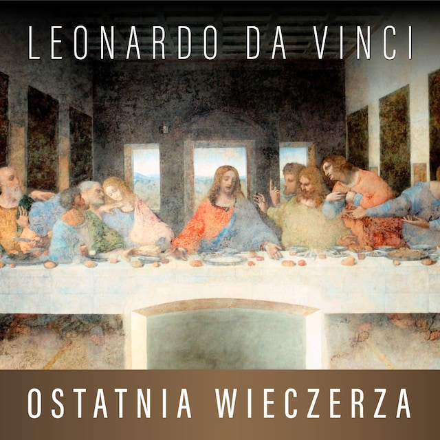 Book cover for Leonardo da Vinci. Ostatnia Wieczerza. Historia arcydzieła
