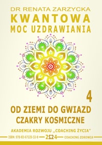 Kwantowa Moc Uzdrawiania. Księga 4. Od Ziemi do Gwiazd. Czakry Kosmiczne