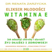 Eliksir Młodości i Płodności. Witamina E. Jak odsunąć choroby i starość? Żyj dłużej i zdrowiej!
