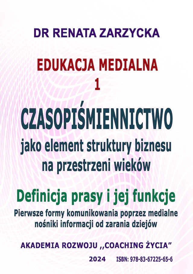 Book cover for Czasopiśmiennictwo, jako element struktury biznesu na przestrzeni wieków.
Definicja prasy i jej funkcje. Pierwsze formy komunikowania poprzez medialne
nośniki informacji od zarania dziejów.