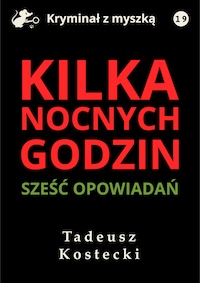 Kilka nocnych godzin. Sześć opowiadań kryminalno-sensacyjnych