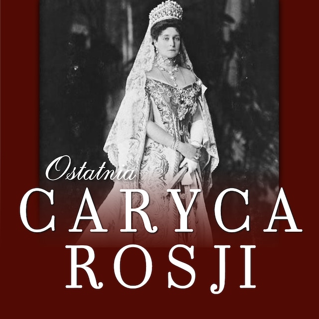 Couverture de livre pour Ostatnia caryca Rosji. Jej listy do cara i czasy więzienne