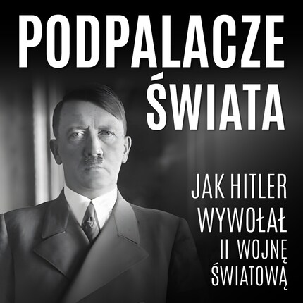 Podpalacze świata. Jak Hitler wywołał II wojnę światową bookCoverFor