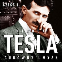 Nikola Tesla. Cudowny umysł. Część 1. Światło i energia
