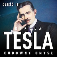 Nikola Tesla. Cudowny umysł. Część 3. Wewnętrzna wibracja
