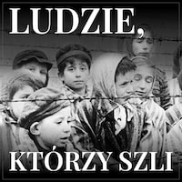 Ludzie, którzy szli. Opowiadanie oświęcimskie