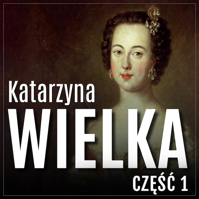 Book cover for Katarzyna Wielka. Historia rozwiązłej carycy. Część 1. Droga na szczyt