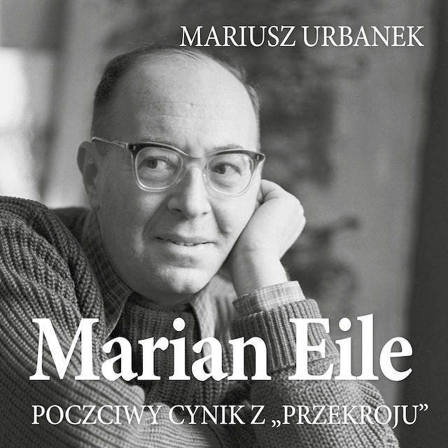 Copertina del libro per Marian Eile. Poczciwy cynik z Przekroju