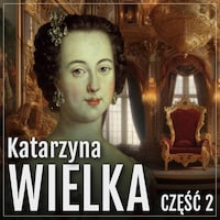 Katarzyna Wielka. Historia rozwiązłej carycy. Część 2. Panowanie i życie miłosne