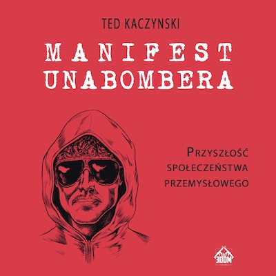 Manifest Unabombera. Przyszłość społeczeństwa przemysłowego