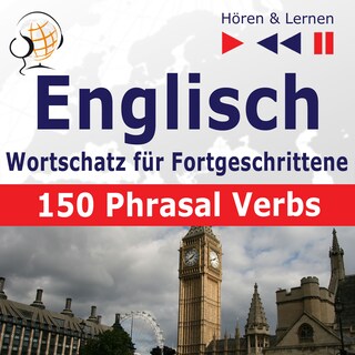 Englisch Wortschatz für Fortgeschrittene – Hören & Lernen: English Vocabulary Master – 150 Phrasal Verbs (auf Niveau B2-C1) als Hörbuch